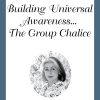 Building Universal Awareness ... The Group Chalice 12-DVD Set